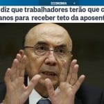 Cinismo de Meirelles: 40 anos de contribuição são "benefício ao pobre"